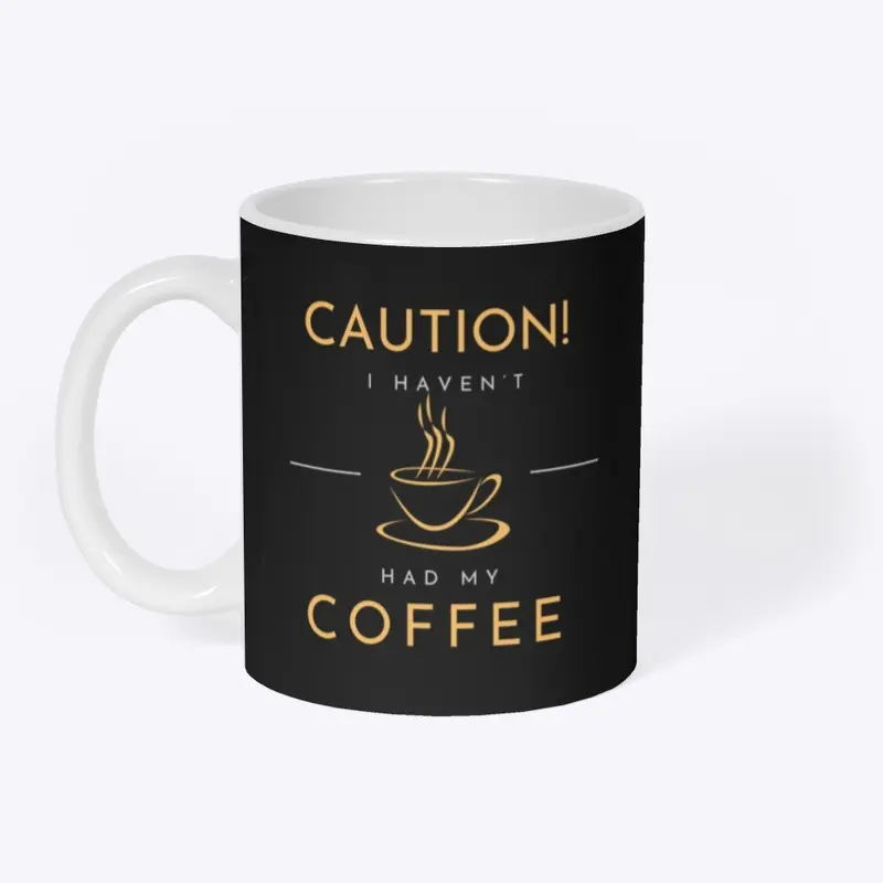 Caution! I Haven’t Had My Coffee Yet!